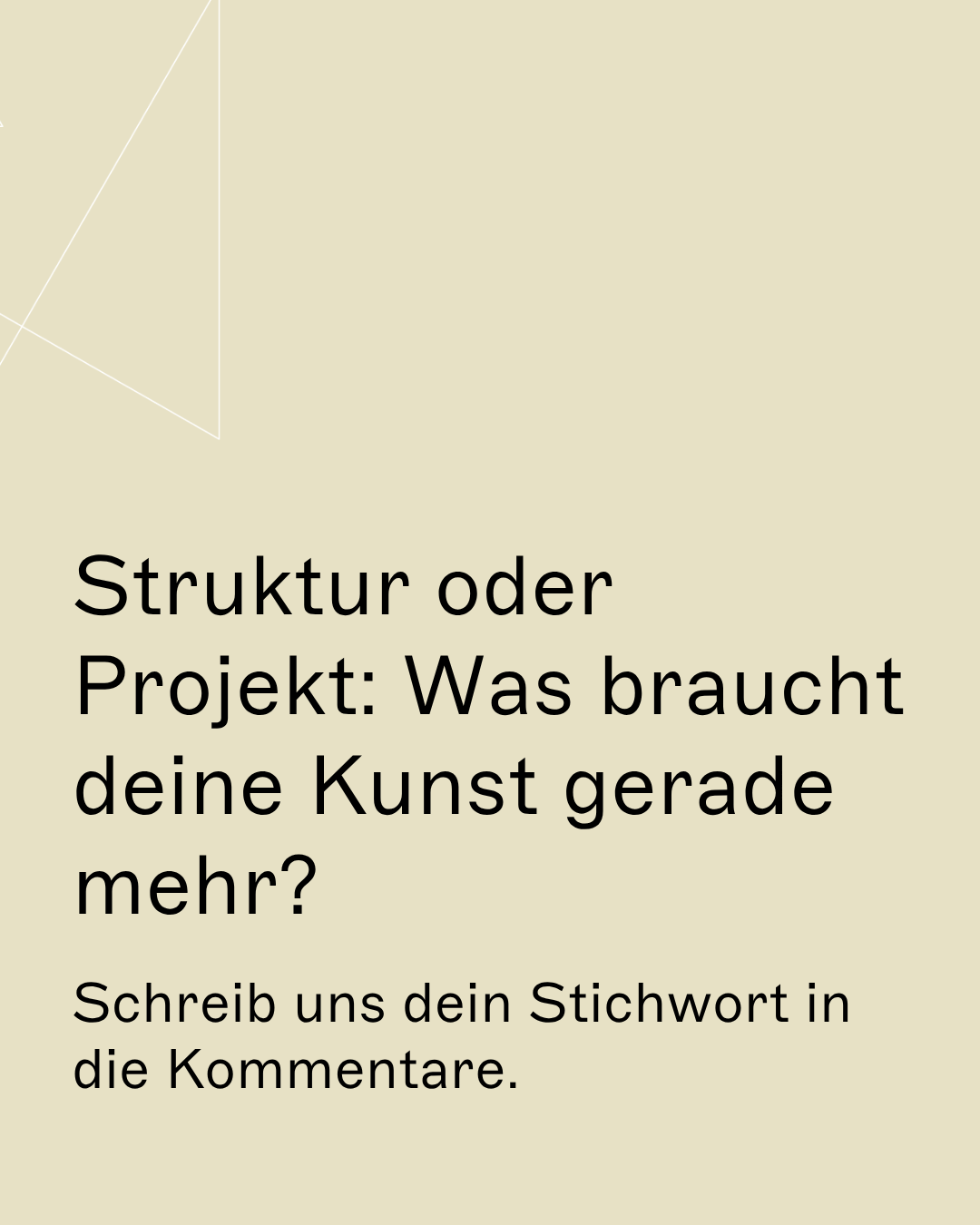Struktur oder Projekt: Was braucht deine Kunst gerade mehr? Schreib uns dein Stichwort in die Kommentare.